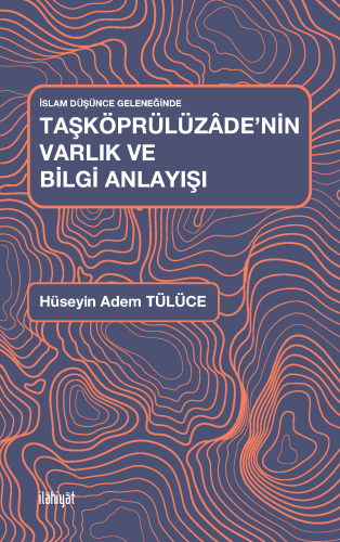 İslam Düşünce GeleneğindeTaşköprülüzâde’nin Varlık ve Bilgi Anlayışı