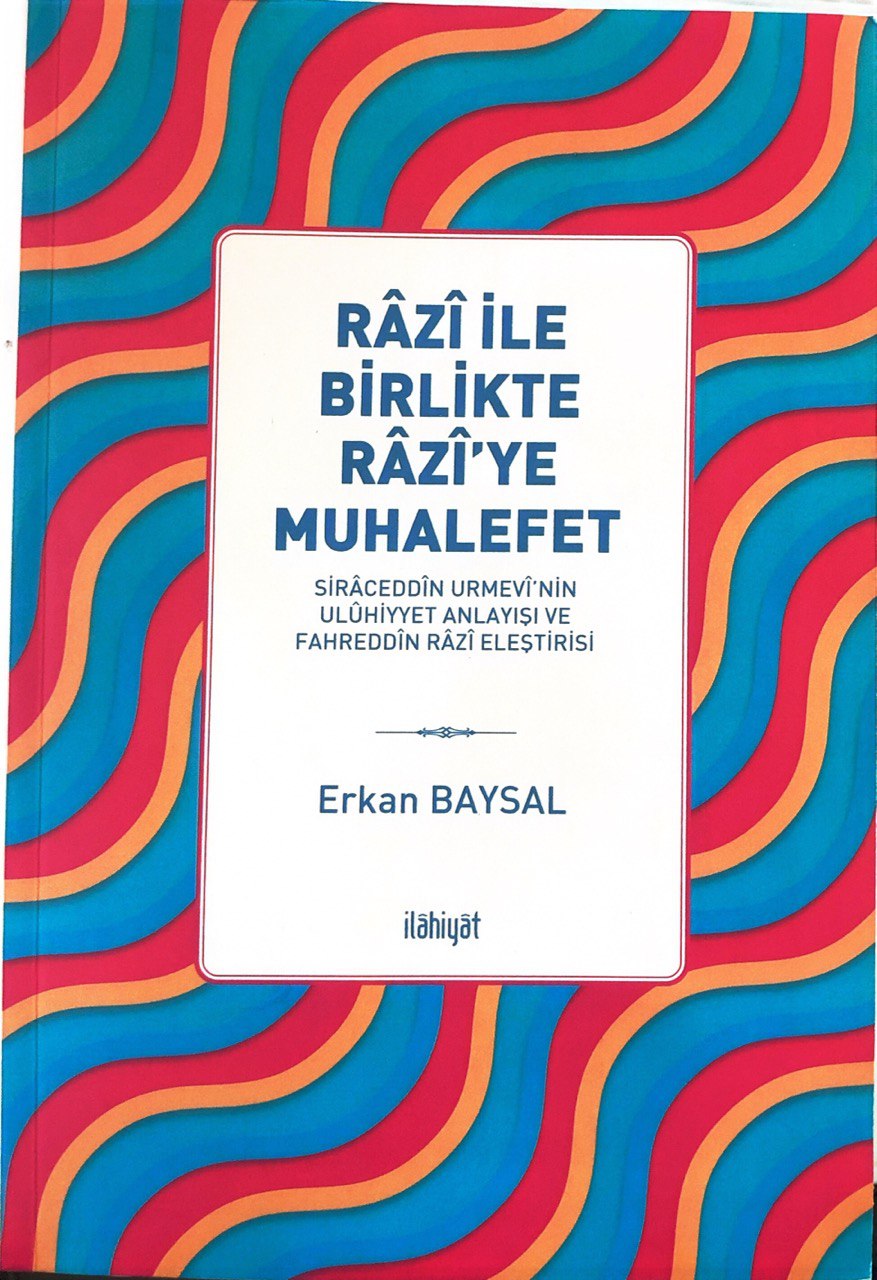 Râzî ile Birlikte Râzî’ye Muhalefet Sirâceddîn Urmevî’nin Uluhiyet Anlayışı ve Fahreddîn Râzî Eleştirisi