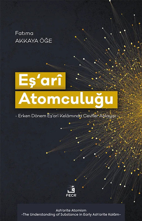 Eş‘arî Atomculuğu -Erken Dönem Eş‘arî Kelâmında Cevher Anlayışı-