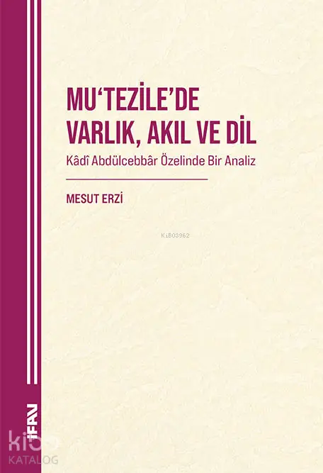 Mu’tezile’de Varlık, Akıl ve Dil;Kadî Abdülcebbâr Özelinde Bir Analiz